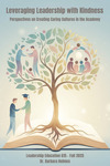 Leveraging Leadership with Kindness: Perspectives on Creating Caring Cultures in the Academy by Heather Arlen, Eli Bruess, Mitchell Buerkle, Ali Gravelle, Magdalen Kramer, and Barbara Holmes