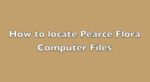 How to Locate Pearce Flora Computer Files
